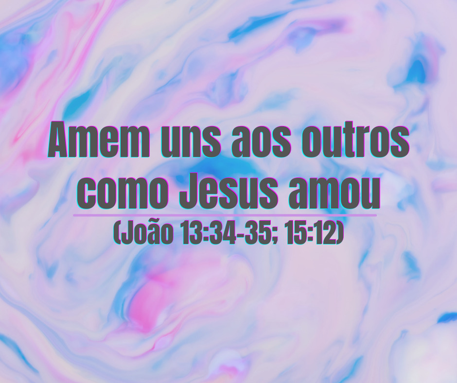 Amem uns aos outros como Jesus amou (João 1334-35; 1512)