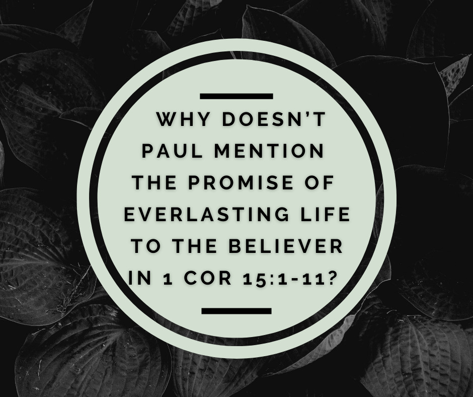 Why doesn’t Paul mention the promise of everlasting life to the believer in 1 Cor 151-11