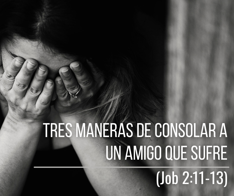 Tres maneras de consolar a un amigo que sufre (Job 211-13)