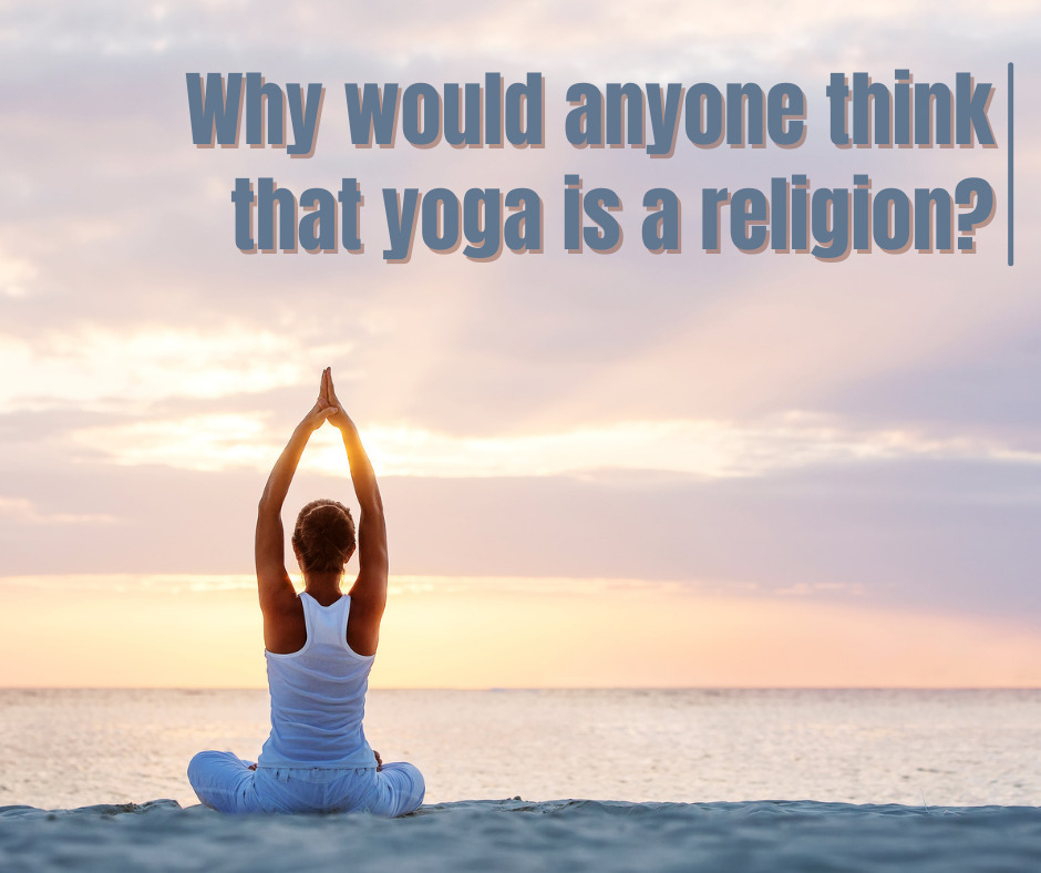 Why would anyone think that yoga is a religion
