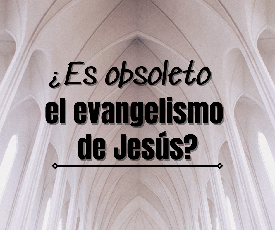 ¿Es obsoleto el evangelismo de Jesús