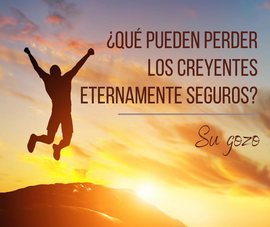 ¿Qué pueden perder los creyentes eternamente seguros Su gozo