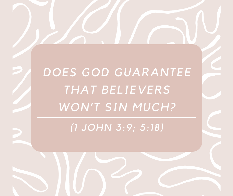 Does God Guarantee That Believers Won’t Sin Much (1 John 39; 518)