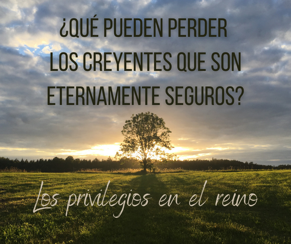 ¿Qué pueden perder los creyentes que son eternamente seguros Los privilegios en el reino
