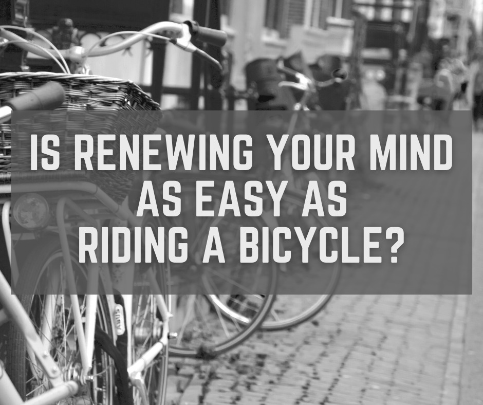 Is Renewing Your Mind as Easy as Riding a Bicycle