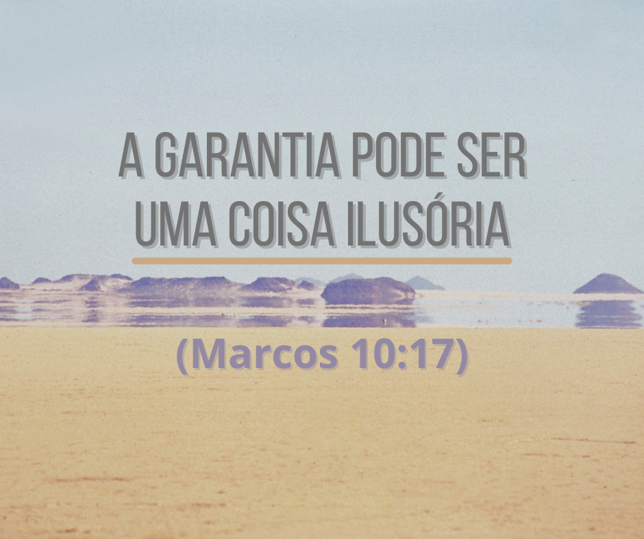 A garantia pode ser uma coisa ilusória (Marcos 1017)