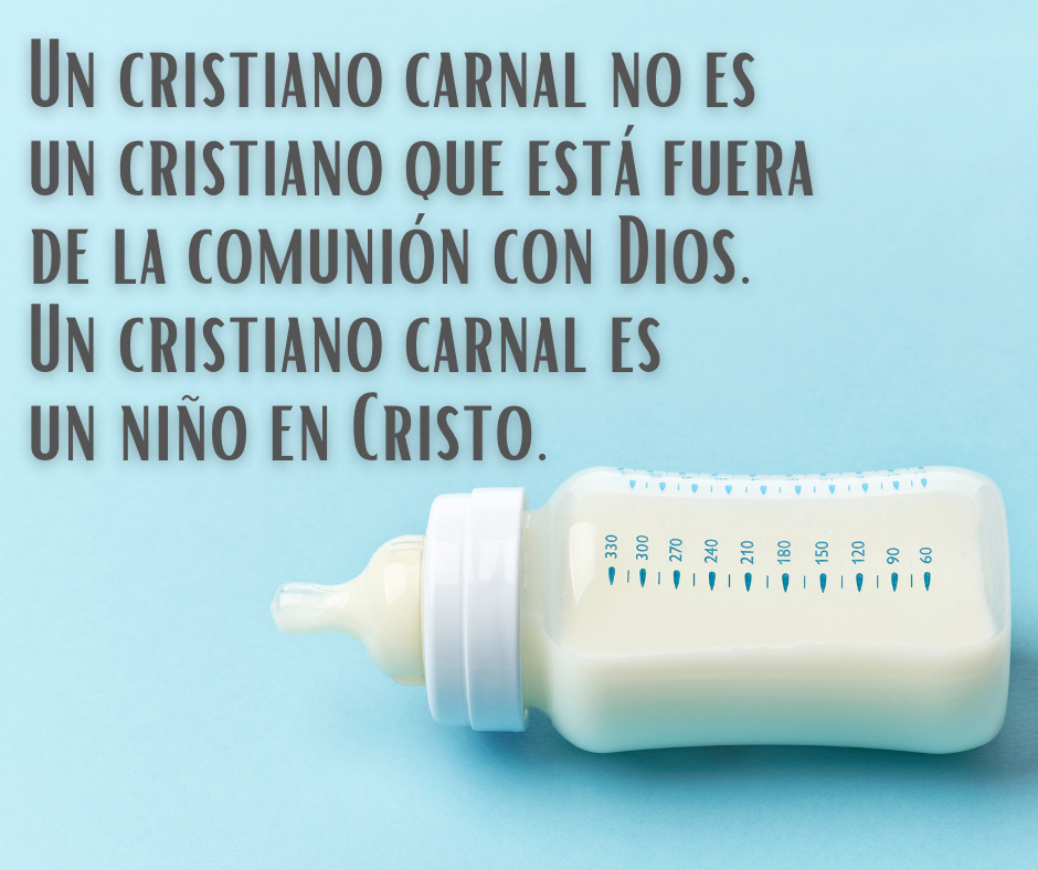 Un cristiano carnal no es un cristiano que está fuera de la comunión con Dios. Un cristiano carnal es un niño en Cristo.