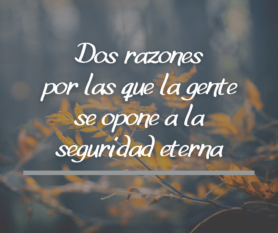 Dos razones por las que la gente se opone a la seguridad eterna