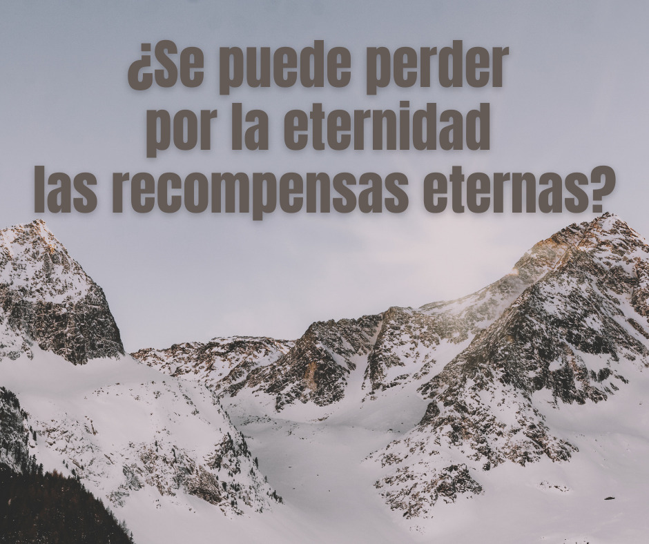 ¿Se puede perder por la eternidad las recompensas eternas