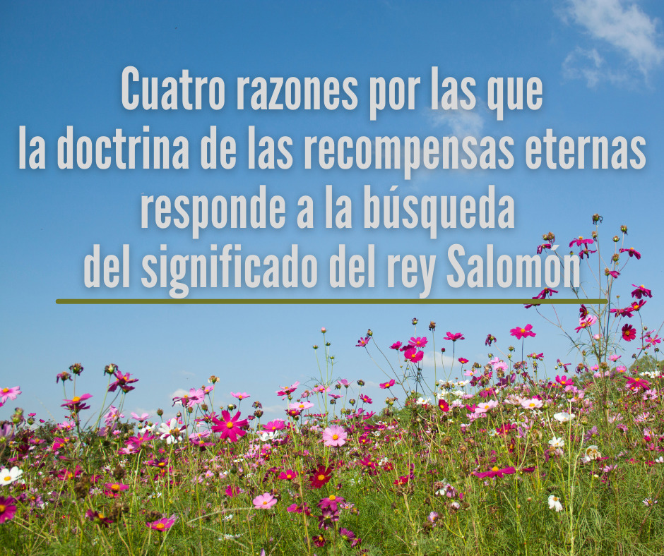 cuatro razones por las que la doctrina de las recompensas eternas responde a la búsqueda del significado del rey Salomón
