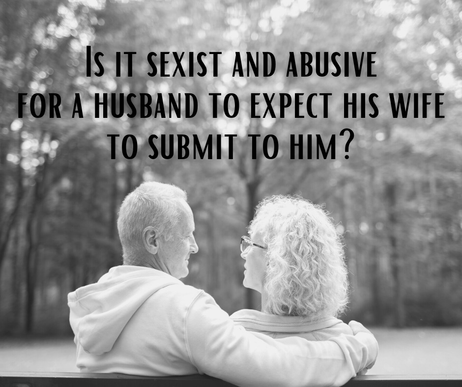 Is it sexist and abusive for a husband to expect his wife to submit to him