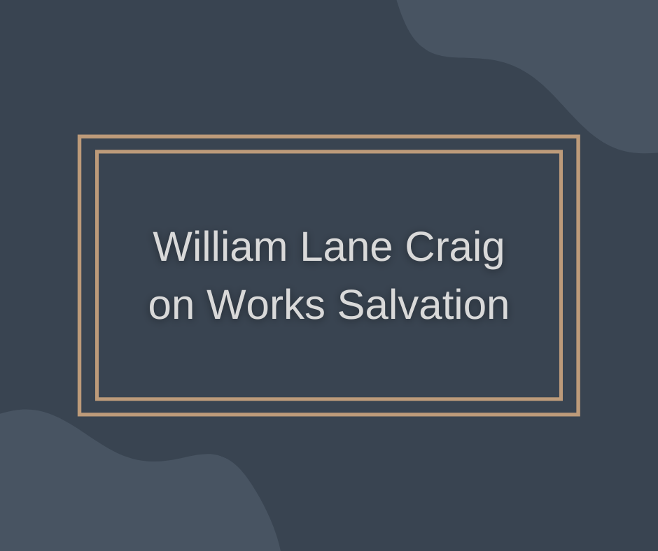 William Lane Craig on Works Salvation