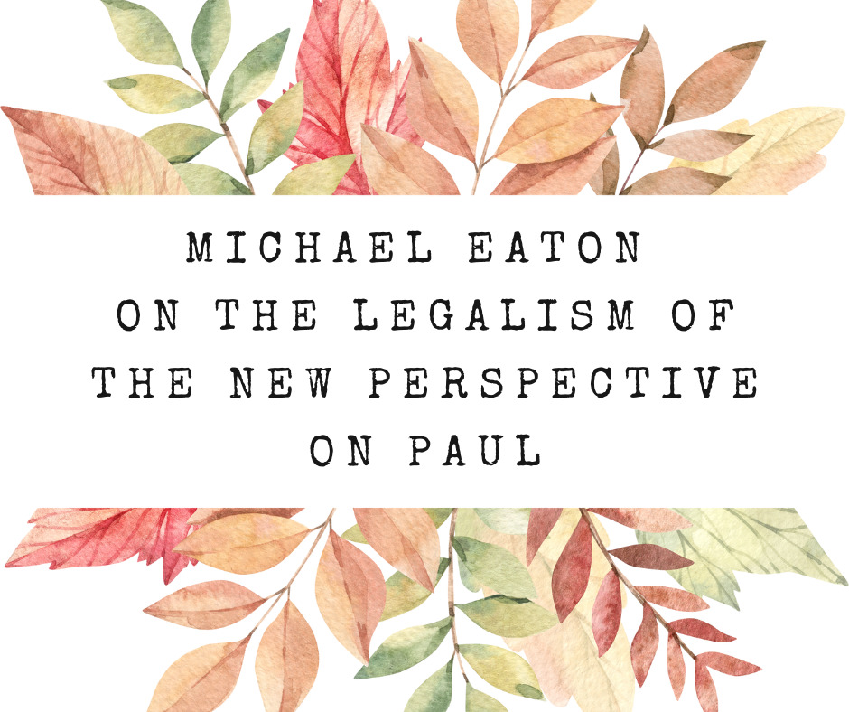 Michael Eaton on the Legalism of the New Perspective on Paul