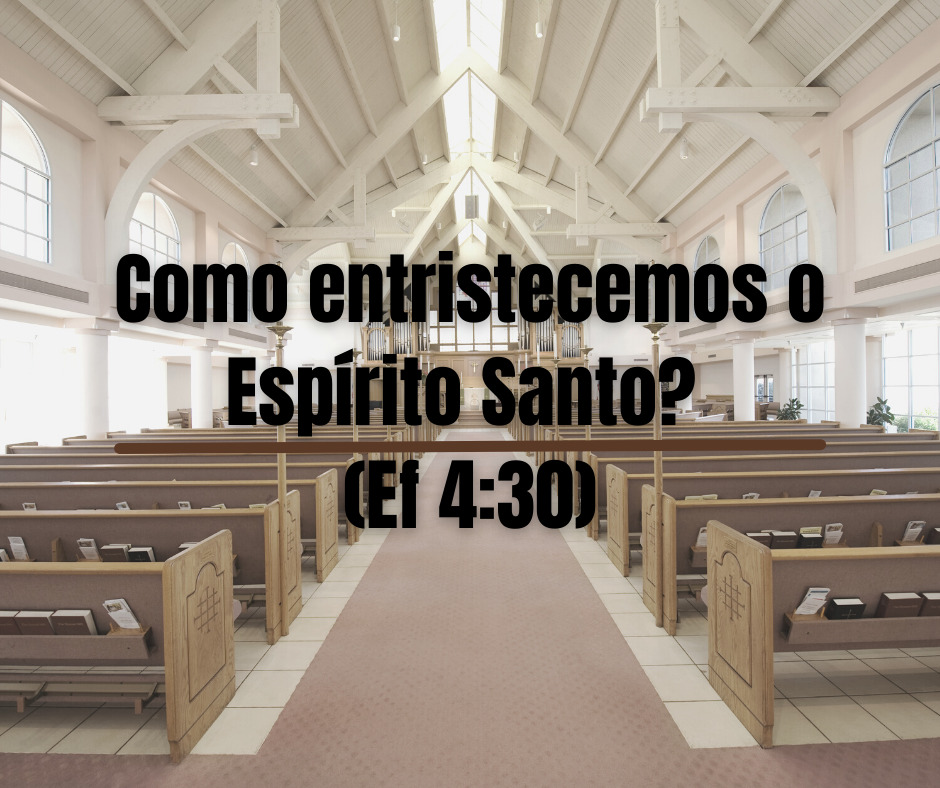 Como entristecemos o Espírito Santo (Ef 430)