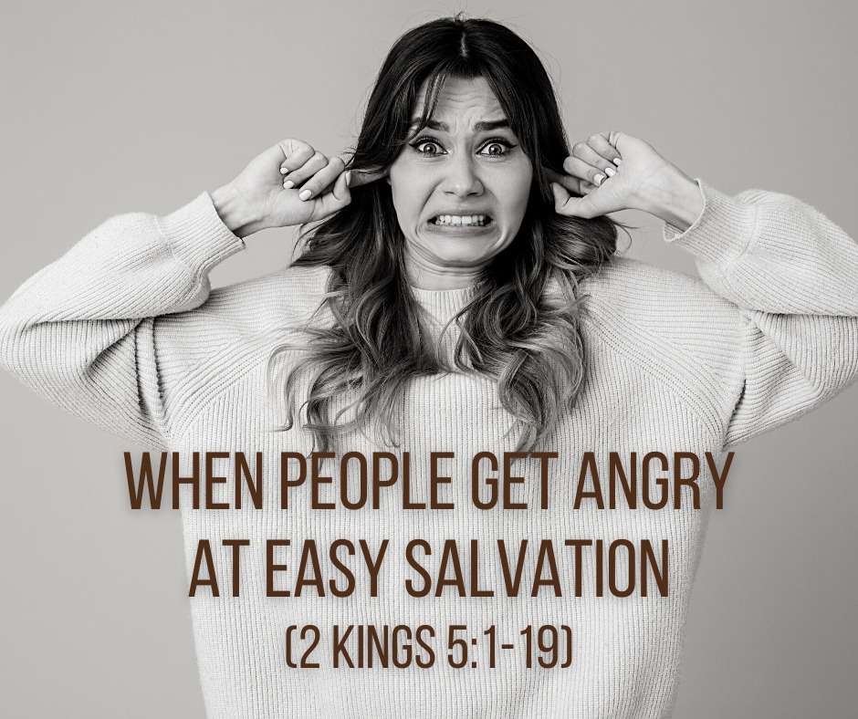 When People Get Angry at Easy Salvation (2 Kings 51-19)