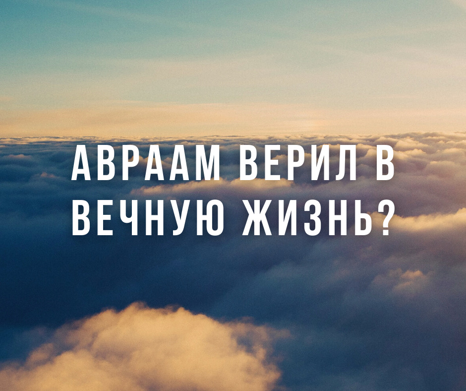Авраам верил в вечную жизнь