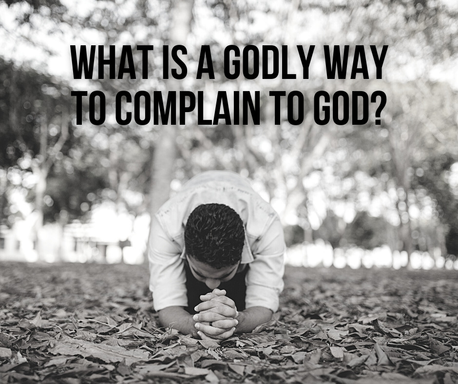 What Is a Godly Way to Complain to God
