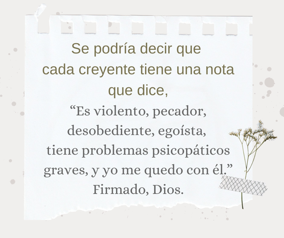 Se podría decir que cada creyente tiene una nota que dice, “Es violento, pecador, desobediente, egoísta.
