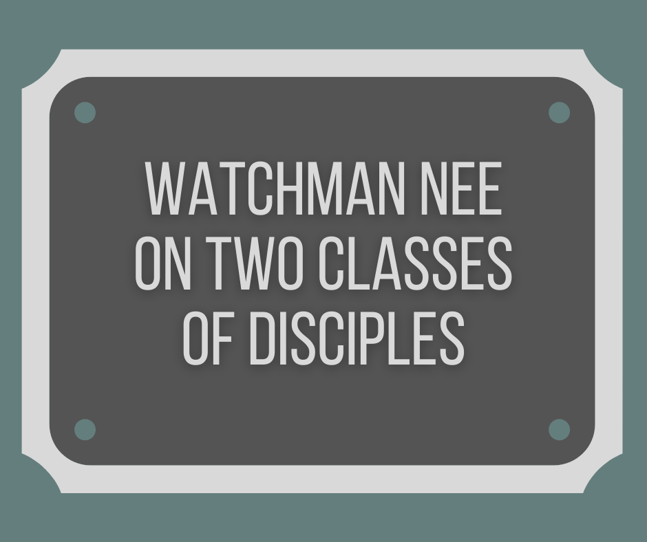 Watchman Nee on Two Classes of Disciples (1)