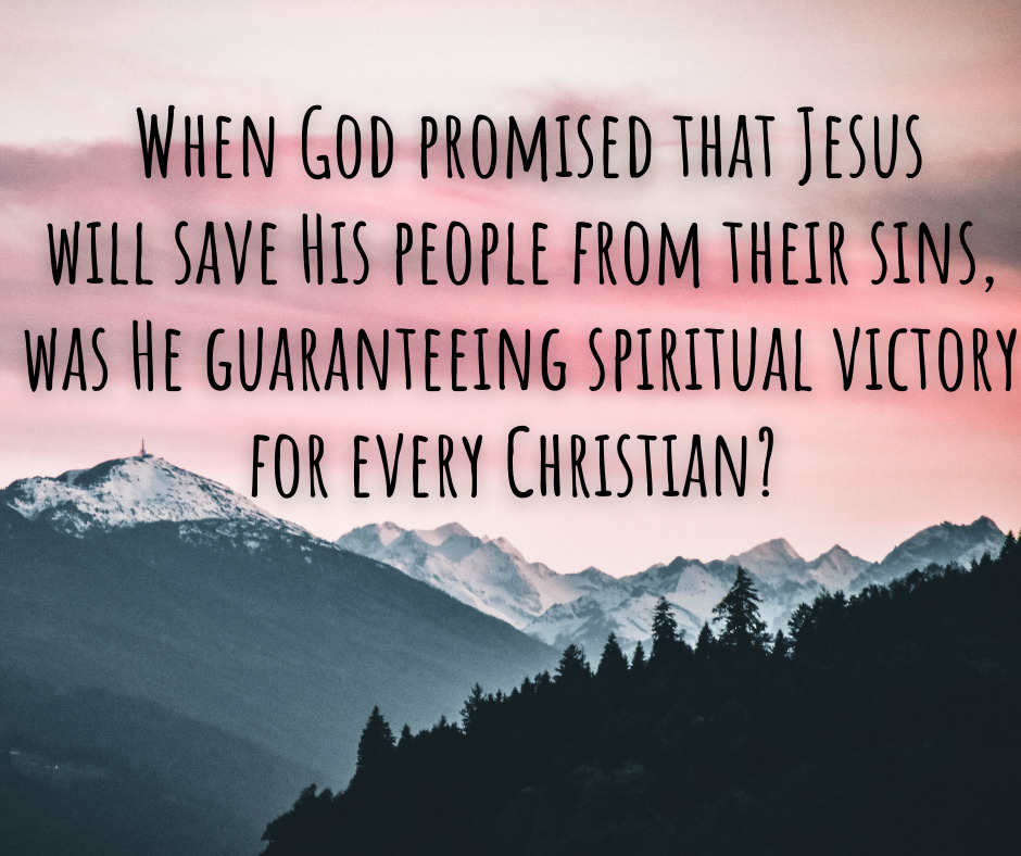 When God promised that Jesus will save His people from their sins, was He guaranteeing spiritual victory for every Christian