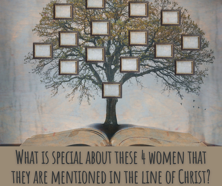 What is special about these 4 women that they are mentioned in the line of Christ