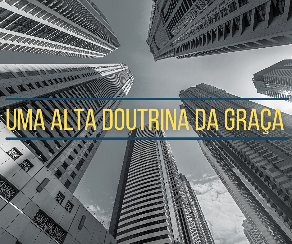 Uma Alta Doutrina da Graça