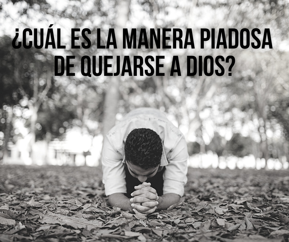 ¿Cuál es la manera piadosa de quejarse a Dios