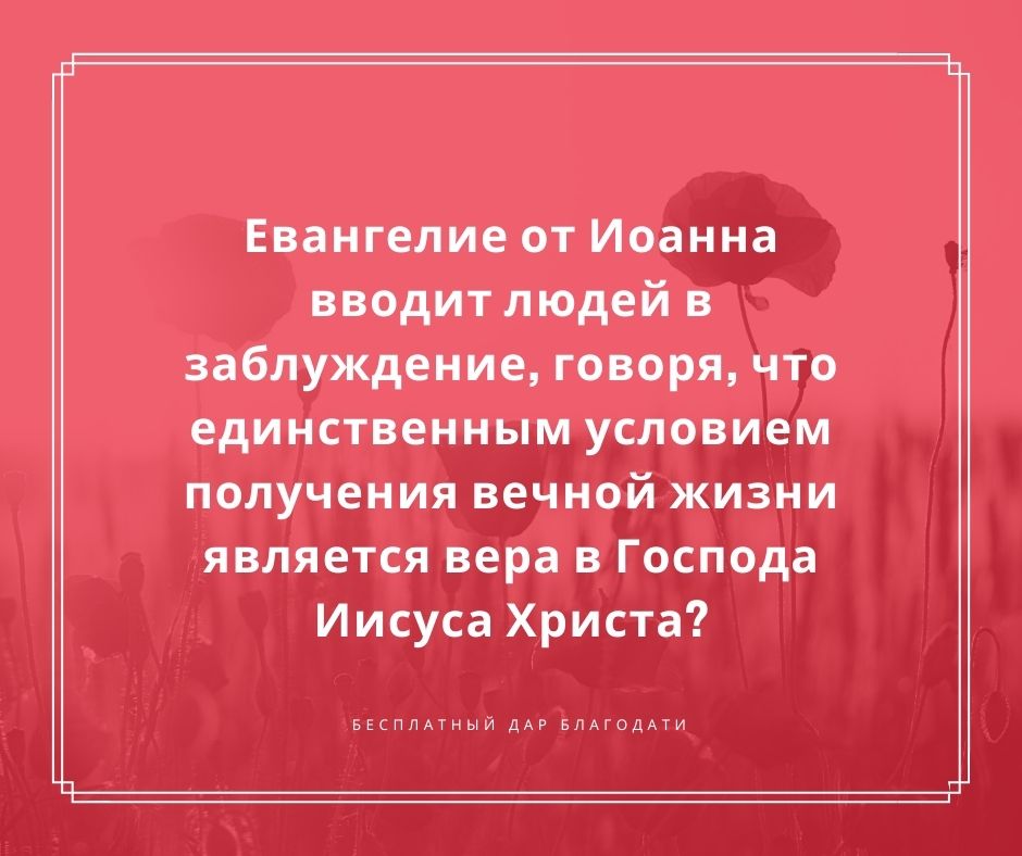 Евангелие от Иоанна вводит людей в заблуждение, говоря что единственным условием получения вечной жизни является вера в Господа (2)