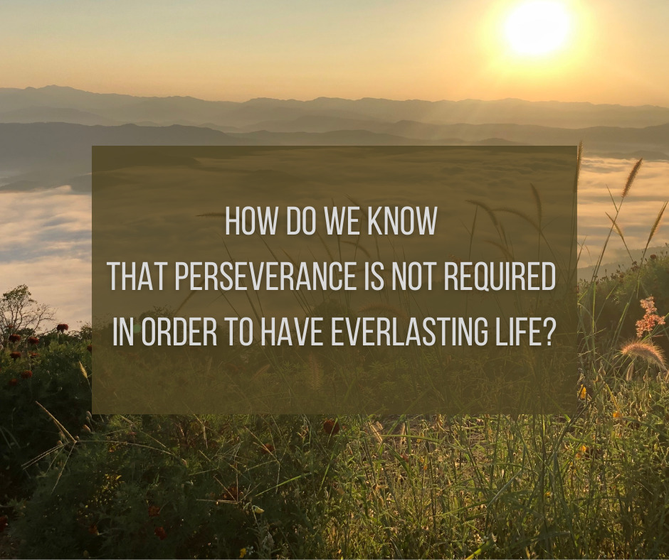 How do we know that perseverance is not required in order to have everlasting life