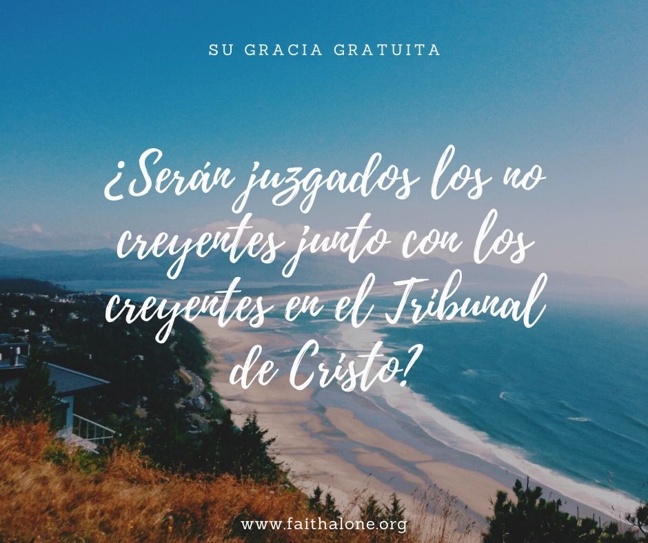 ¿Serán juzgados los no creyentes junto con los creyentes en el Tribunal de Cristo