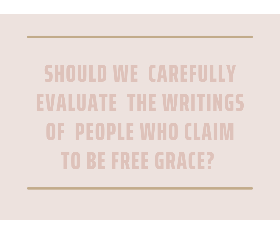 Should we carefully evaluate the writings of people who claim to be Free Grace