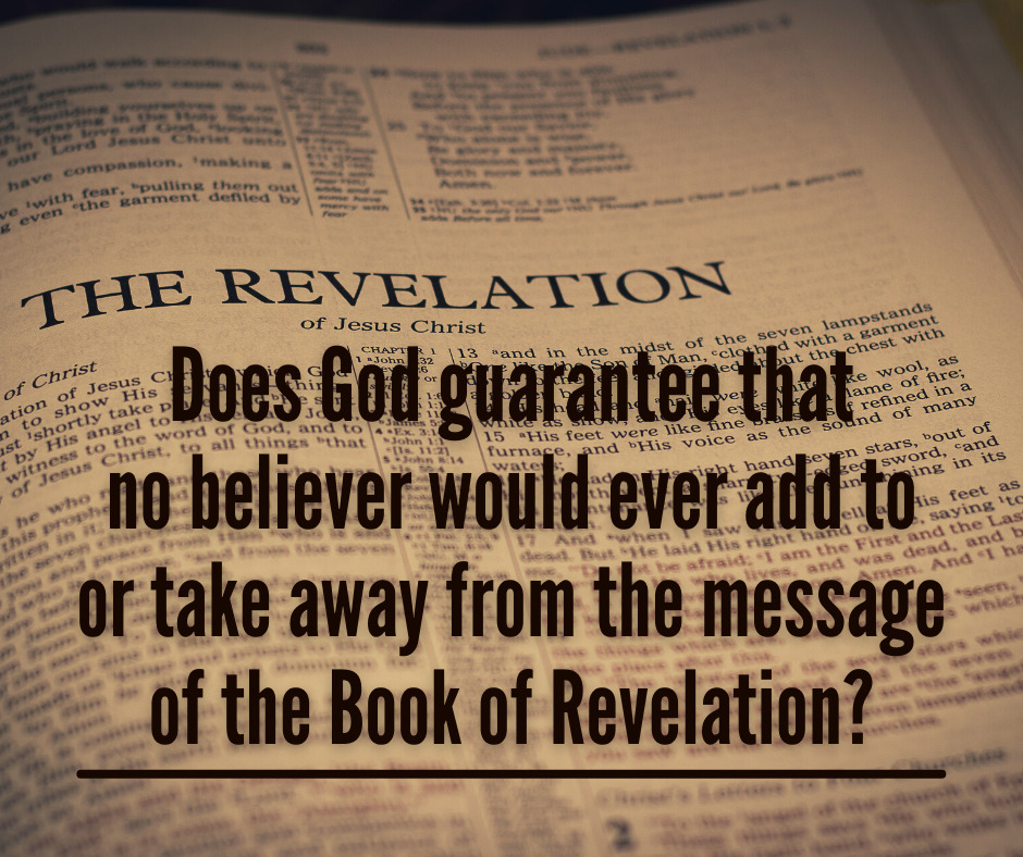 Does God guarantee that no believer would ever add to or take away from the message of the Book of Revelation (1)