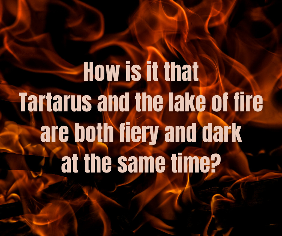 How is it that Tartarus and the lake of fire are both fiery and dark at the same time