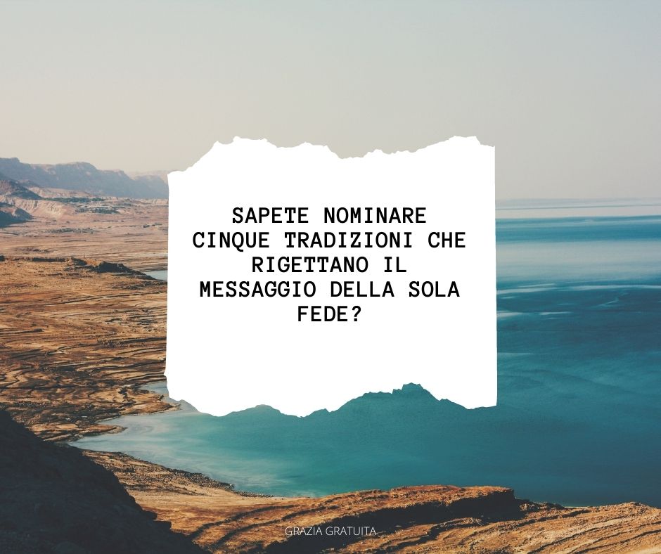 Sapete nominare cinque tradizioni che rigettano il messaggio della sola fede