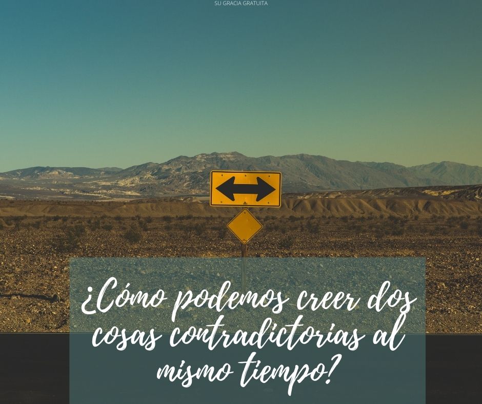 ¿Cómo podemos creer dos cosas contradictorias al mismo tiempo