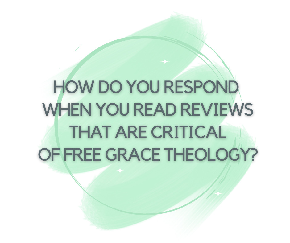 How do you respond when you read reviews that are critical of Free Grace Theology