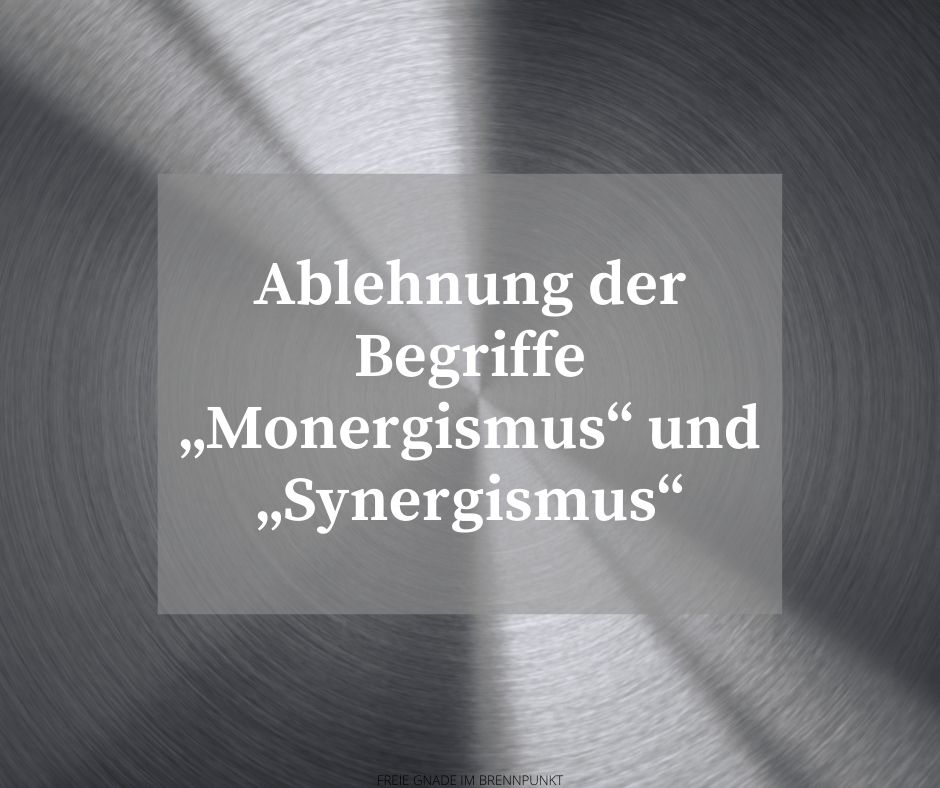 Ablehnung der Begriffe „Monergismus“ und „Synergismus“