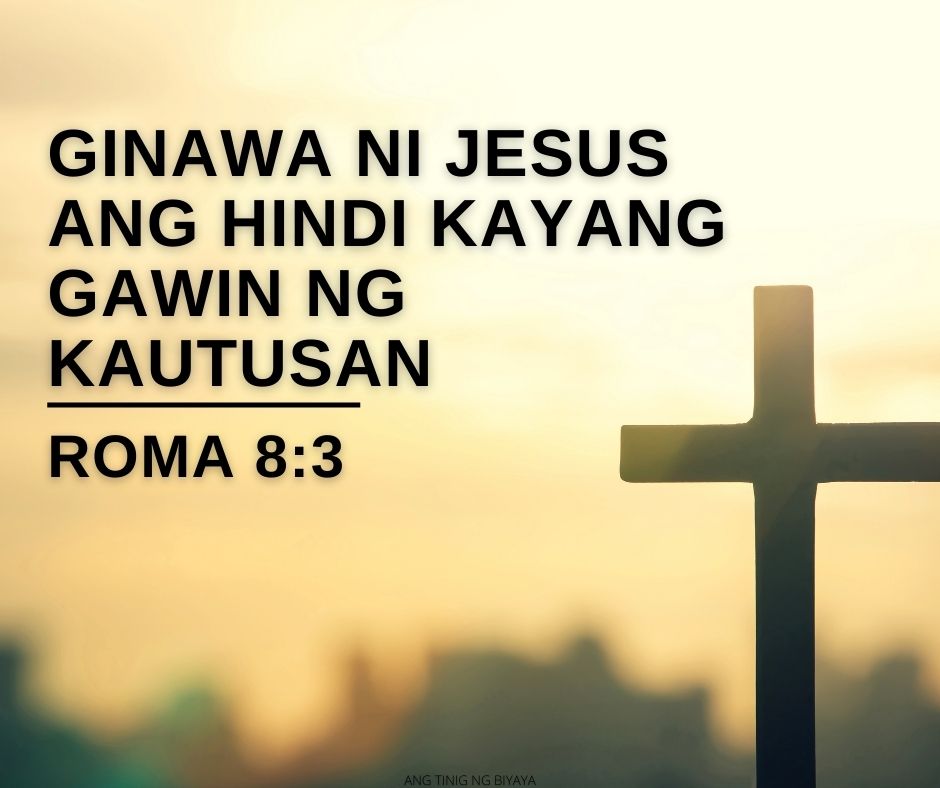 GINAWA NI JESUS ANG HINDI KAYANG GAWIN NG KAUTUSAN (1)