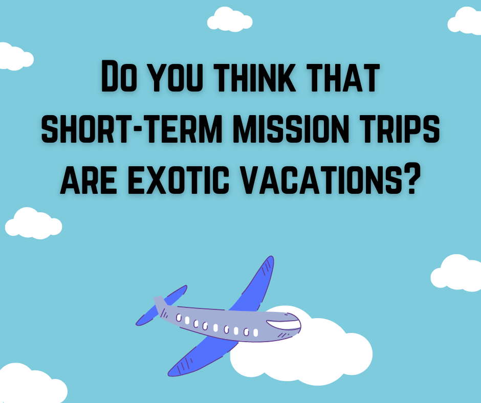 Do you think that short-term mission trips are exotic vacations