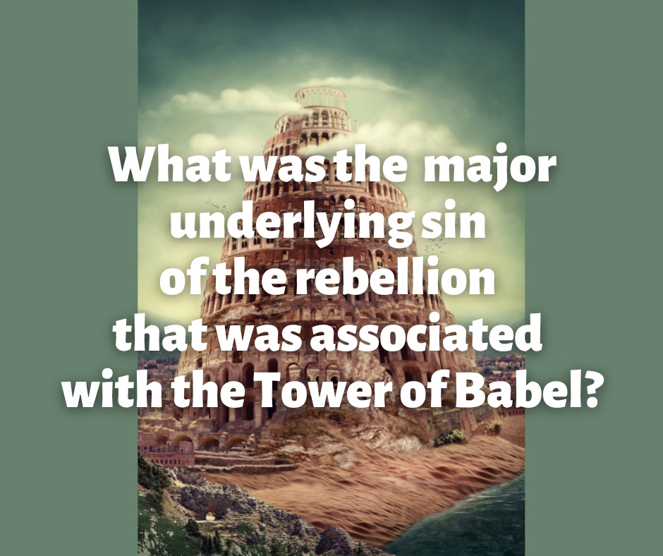 What was the major underlying sin of the rebellion that was associated with the Tower of Babel