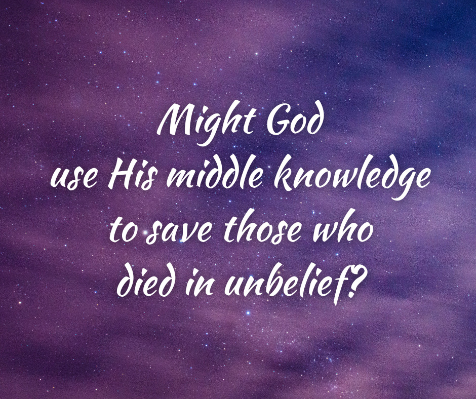 Might God use His middle knowledge to save those who died in unbelief
