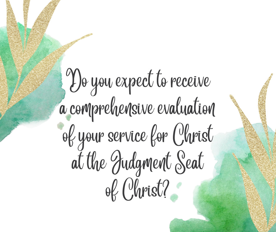 Do you expect to receive a comprehensive evaluation of your service for Christ at the Judgment Seat of Christ