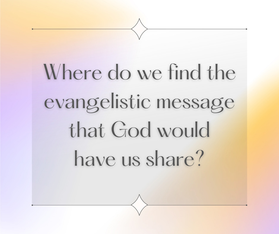 Where do we find the evangelistic message that God would have us share
