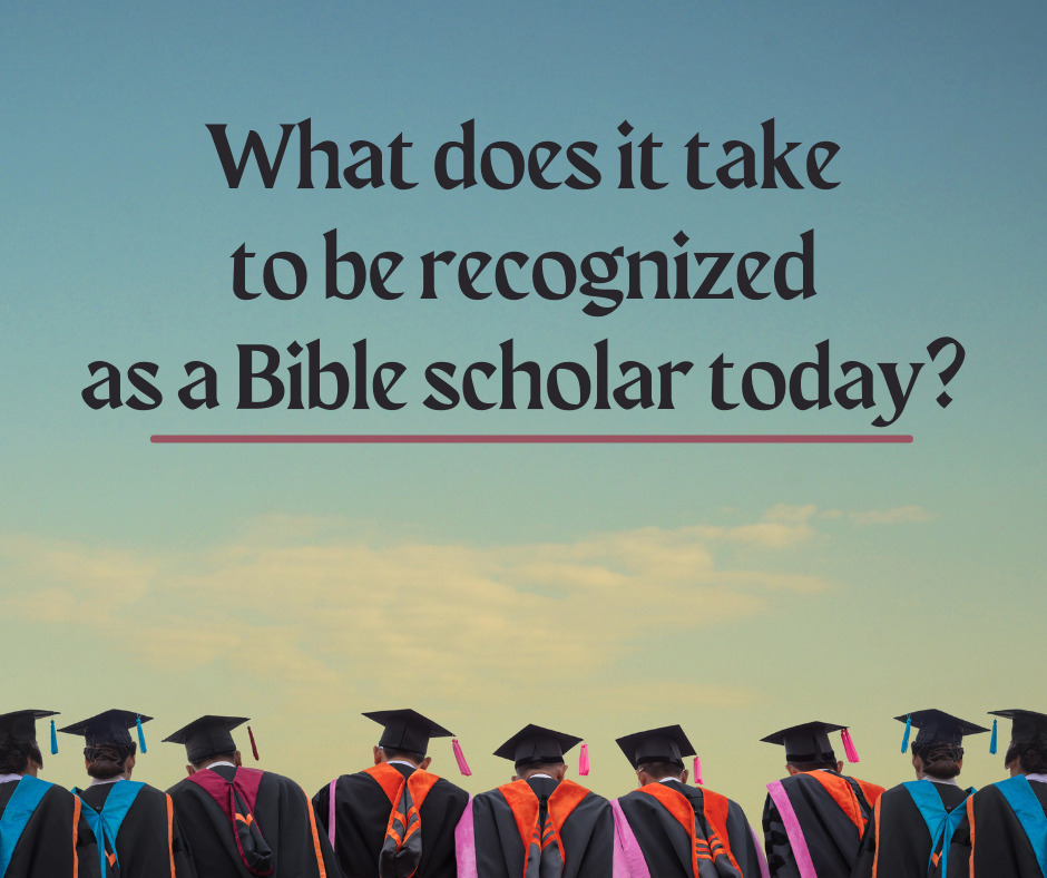 What does it take to be recognized as a Bible scholar today