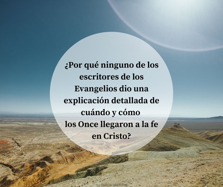 ¿Por qué ninguno de los escritores de los Evangelios dio una explicación detallada de cuándo y cómo los Once llegaron a la fe en Cristo