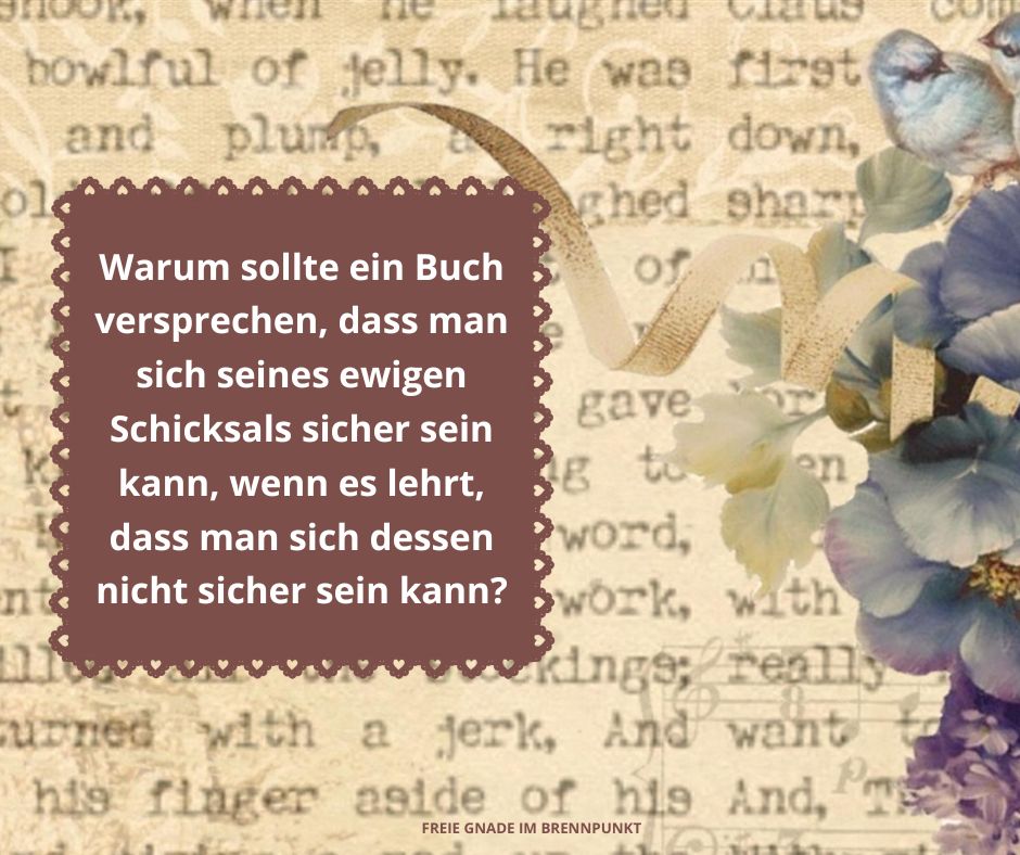 Warum sollte ein Buch versprechen, dass man sich seines ewigen Schicksals sicher sein kann, wenn es lehrt, dass man sich dessen nicht sicher sein kann