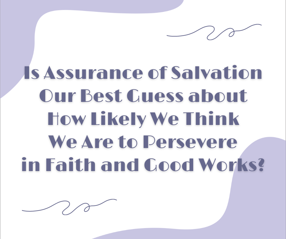 Is Assurance of Salvation Our Best Guess about How Likely We Think We Are to Persevere in Faith and Good Works