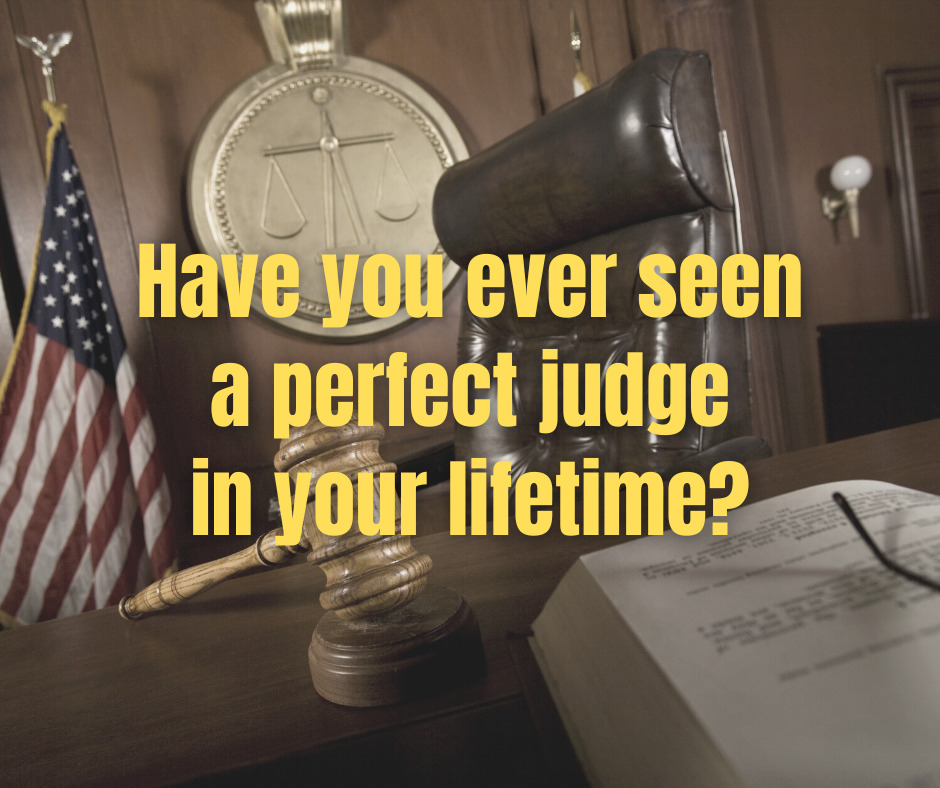 Have you ever seen a perfect judge in your lifetime
