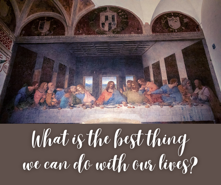 What is the best thing we can do with our lives