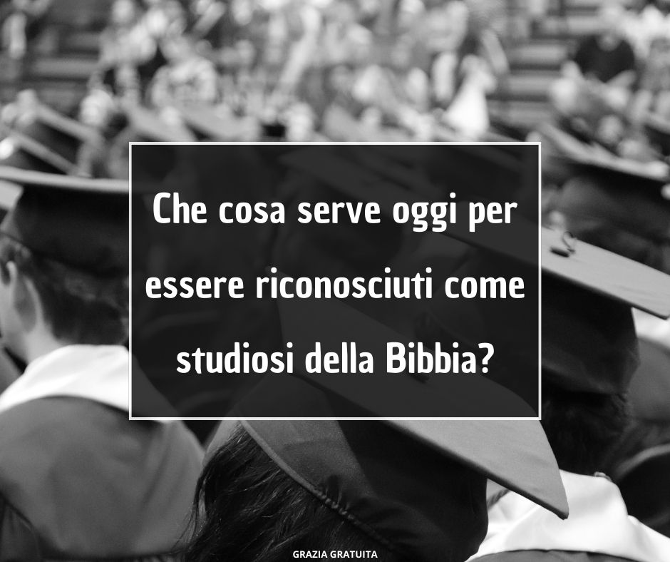 Che cosa serve oggi per essere riconosciuti come studiosi della Bibbia?